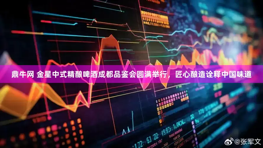 鼎牛网 金星中式精酿啤酒成都品鉴会圆满举行，匠心酿造诠释中国味道